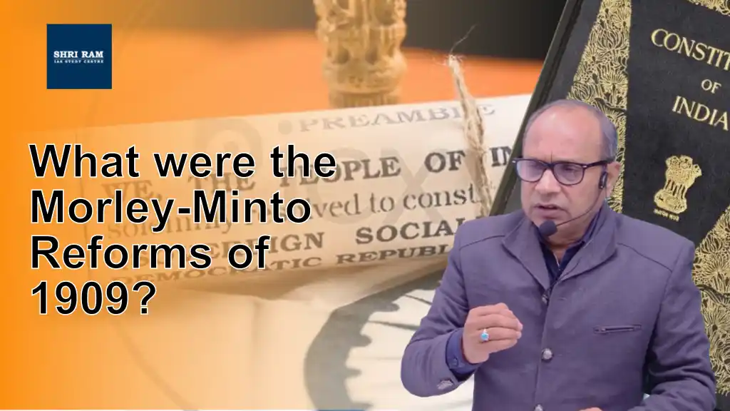 What were the Morley-Minto Reforms of 1909? - IAS Coaching in Delhi