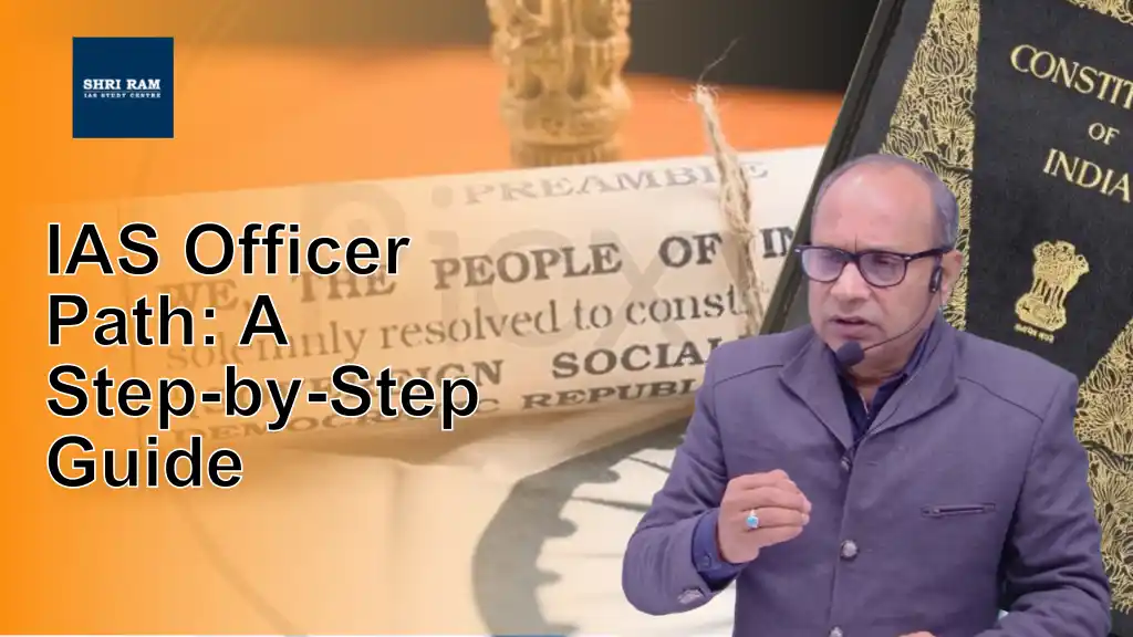 IAS Officer Path: A Step-by-Step Guide - IAS Coaching in Delhi