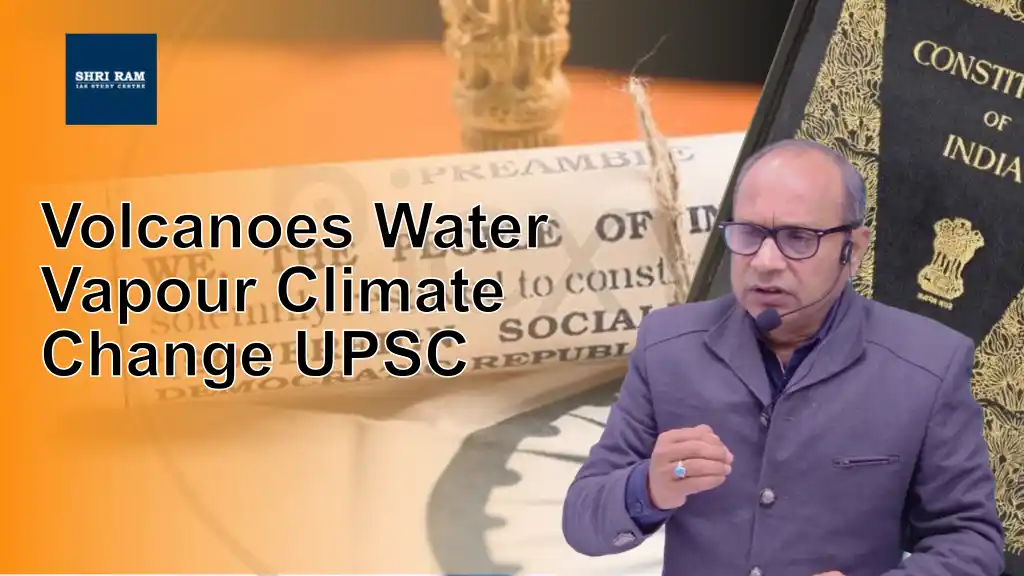Volcanoes Water Vapour Climate Change UPSC - IAS Coaching in Delhi