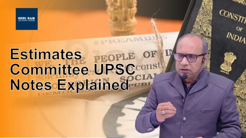 Estimates Committee UPSC Notes Explained - IAS Coaching in Delhi